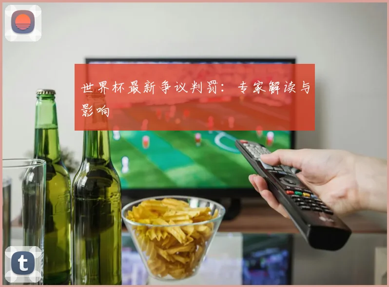 世界杯最新争议判罚：专家解读与影响